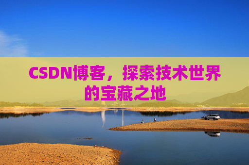 CSDN博客,探索技术世界的宝藏之地