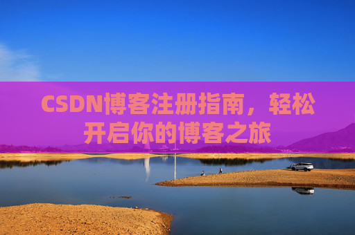 CSDN博客注册指南，轻松开启你的博客之旅